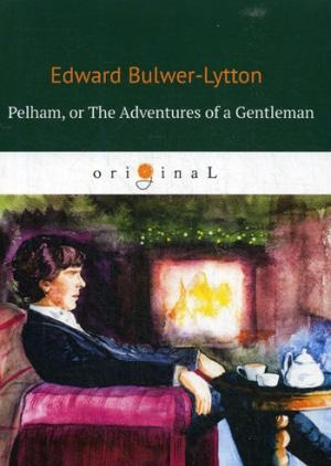 Pelham: or The Adventures of a Gentleman. англ.яз