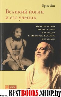 Великий йогин и его ученик.Жизнеописания Шивабалайоги Махараджа и Шиварудра Балайоги Махараджа