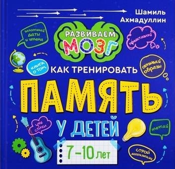 Развиваем мозг. Книга о том, как тренировать память у детей 7-10 лет