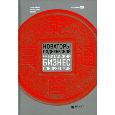 Новаторы Поднебесной. Как китайский бизнес покоряет мир