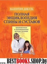 Полная энциклопедия спины и суставов:традиционные и иновационные методы лечения