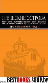 ГРЕЧЕСКИЕ ОСТРОВА: Крит, Корфу, Родос, Санторини, Миконос, Делос, Кефалония, Итака, Закинф, Левкада, Кос, Патмос, Тилос : путеводитель. 2-е изд., испр. и доп.