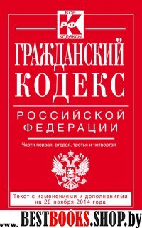 Гражданский кодекс Российской Федерации: Части первая,вторая,третья и четвертая: текст с изм.и доп.на 20 ноября 2014 года (Все кодексы)