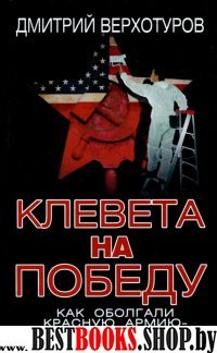 Клевета на Победу. Как оболгали Красную Армию-освободительницу