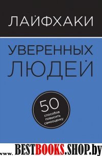 Лайфхаки уверенных людей. 50 способов повысить самооценку