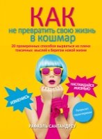 Как не превратить свою жизнь в кошмар. 20 проверенных способов вырваться из плена токсичных мыслей к берегам новой жизни.