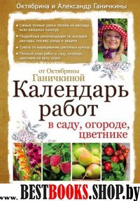 Календарь работ в саду, огороде, цветнике от Октябрины Ганичкиной