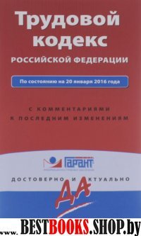 Трудовой кодекс РФ. По состоянию на 20 января 2016 года. С комментариями к последним изменениям