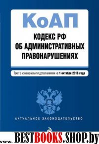 Кодекс Российской Федерации об административных правонарушениях : текст с изм. и доп. на 1 октября 2016 г.