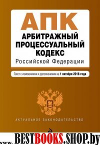 Арбитражный процессуальный кодекс Российской Федерации : текст с изм. и доп. на 1 октября 2016 г.