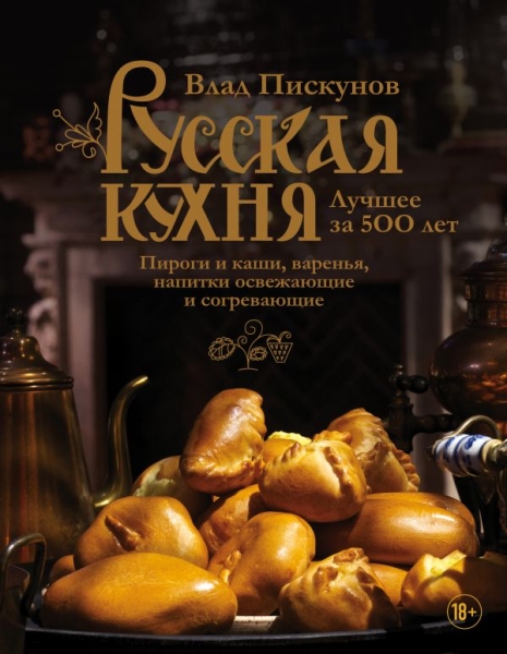 Русская кухня. Лучшее за 500 лет. Книга 3. Пироги и каши, варенья