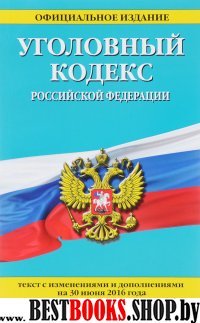 Уголовный кодекс Российской Федерации : текст с изм. и доп. на 30 июня 2016 г.