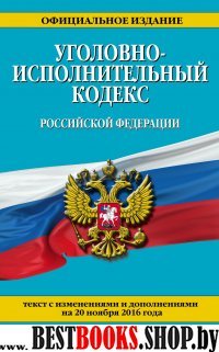 Уголовно-исполнительный кодекс Российской Федерации : текст с изм. и доп. на 20 ноября 2016 г.