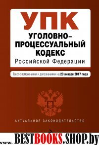 Уголовно-процессуальный кодекс Российской Федерации : текст с изм. и доп. на 20 января 2017 г.