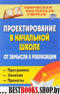 Проектирование в начальной школе. От замысла