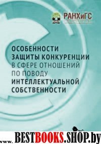 Особенности защиты конкуренции в сфере отношений по поводу интеллектуальной собс