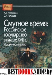 Смутное время:Российское государство в начале XVII в.Исторический атлас