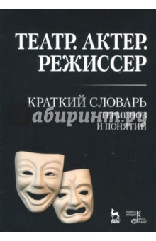 Театр.Актер.Режиссер.Краткий словарь терминов,2изд