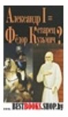 Александр I=старец Фёдор Кузьмич
