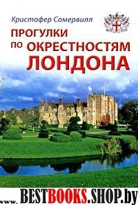 Прогулки по окрестностям Лондона: Путеводитель