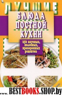 Лучшие блюда постной кухни.250 вкусных,полезных,проверенных рецептов