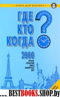 Где? Кто? Когда? 2000 ярких событий, имен, дат