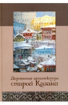 Деревянная архитектура старой Казани: альбом