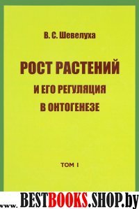 Рост растений и его регуляция в онтогенезе.Т.1.Избранные сочинения