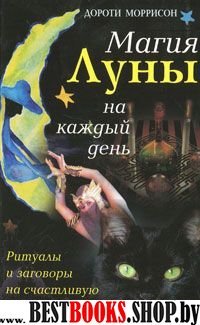 Магия Луны на каждый день.Ритуалы и заговоры на счастливую и богатую жизнь.