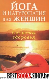 Йога и натуропатия для женщин. Секреты здоровья