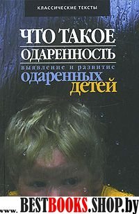 Что такое одаренность:выявление и развитие одареннных детей.Классические тексты