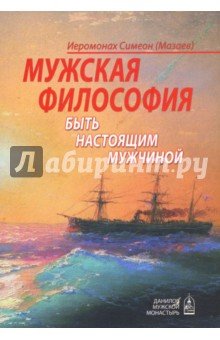 Мужская философия. Быть настоящим мужчиной