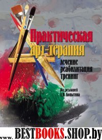 Практическая арт-терапия: Лечение, реабилитация