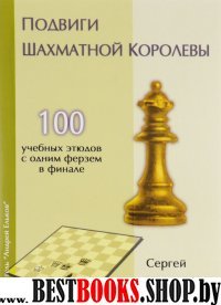 Подвиги шахматной королевы.100 учебных этюдов с одним ферзем в финале