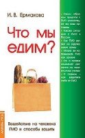 Что мы едим? Воздействие на человека ГМО и способы защиты. 4-е изд.