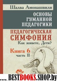 Основы гуманной педагогики. Кн. 6. Педагогическая симфония. Ч.2