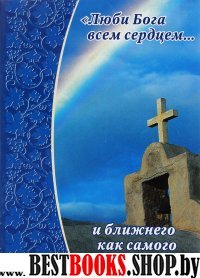 Люби Бога всем сердцем… и ближнего как самого себя