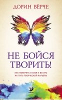 Не бойся творить! Как поверить в себя и стать на путь творческой карье