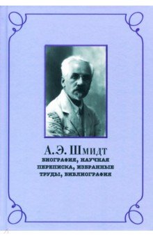 А.Э. Шмидт: биография, переписка,избр.труды, библ.