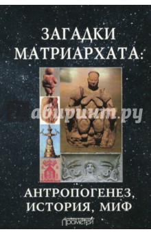 Загадки матриархата: Антропогенез, история, миф