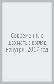 Современные шахматы: взгляд изнутри. 2017 год