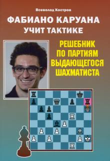 Фабиано Каруана учит тактике.Решебник по партиям выдающегося шахматиста