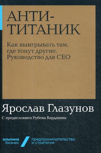 Анти-Титаник.Как выигрывать там,где тонут другие.Руководство для СЕО (м/о)