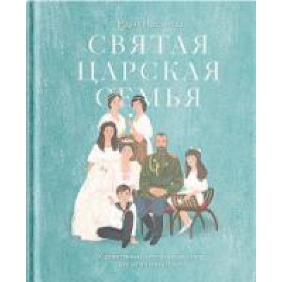 Святая царская семья:Художественно-историческая книга для детей и взрослых