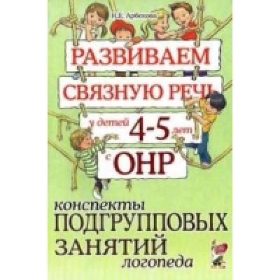 Развиваем связную речь у детей 4-5 лет с ОНР. Конспекты подгрупповых