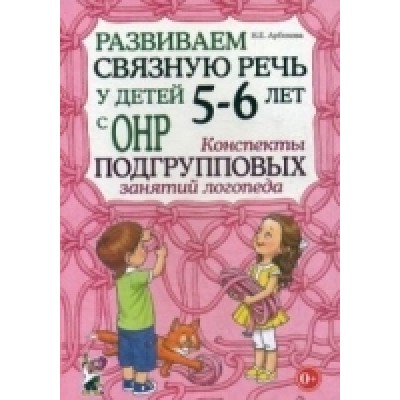 Развиваем связную речь у детей 5-6 лет с ОНР. Конспекты подгрупповых