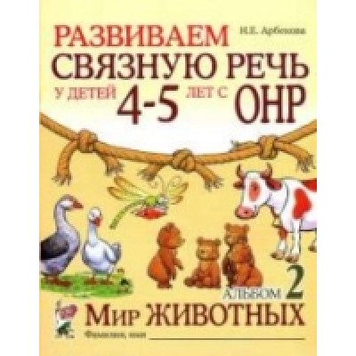 Развиваем связную речь у детей 4-5 лет с ОНР. Альбом 2. Мир животных