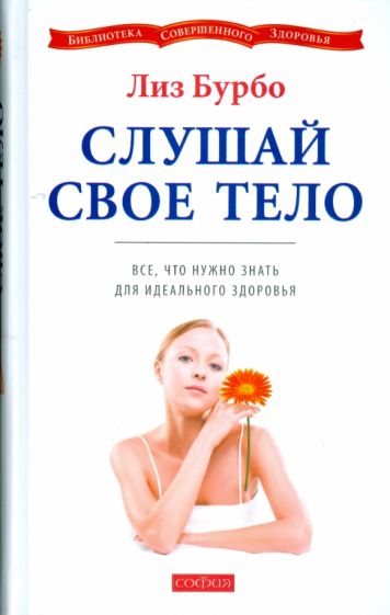 Слушай свое тело.Все что нужно знать для идеального здоровья