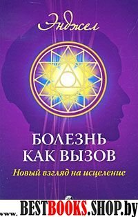 Болезнь как вызов:Новое видение здоровья и болезни