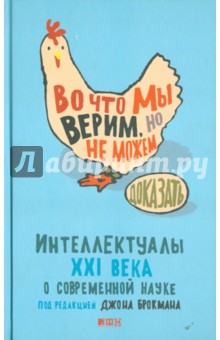 Во что мы верим, но не можем доказать: Интеллектуалы XXI века о современной науке